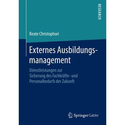 Externes Ausbildungsmanagement, Taschenbuch von Beate Christophori, Springer Fachmedien Wiesbaden GmbH, 978-3-658-12358-1