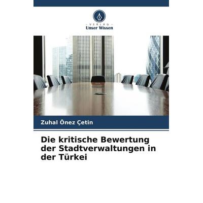 Die kritische Bewertung der Stadtverwaltungen in der Türkei, Taschenbuch von Zuhal Önez Çetin, Verlag Unser Wissen