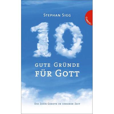 Zehn gute Gründe für Gott, Gebundene Ausgabe von Stephan Sigg, Gabriel ein Imprint der Thienemann-Esslinger Verlag GmbH