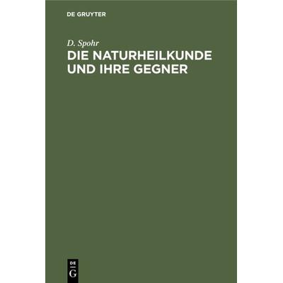 Die Naturheilkunde und ihre Gegner, Gebundene Ausgabe von D. Spohr, De Gruyter, 978-3-11-233491-1