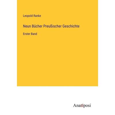 Neun Bücher Preußischer Geschichte, Taschenbuch von Leopold Ranke, Anatiposi Verlag, 978-3-382-60010-5