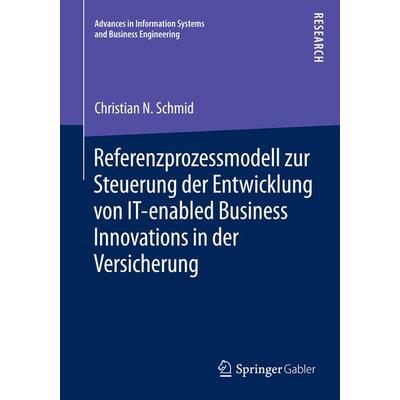 Referenzprozessmodell zur Steuerung der Entwicklung von IT-enabled Business Innovations in der Versicherung, Taschenbuch von Christian N. Schmid,