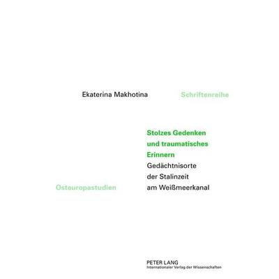 Stolzes Gedenken und traumatisches Erinnern, Gebundene Ausgabe von Ekaterina Makhotina, Peter Lang GmbH, Internationaler Verlag der Wissenschaften,