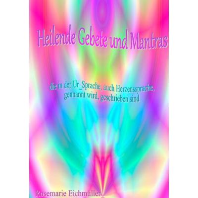 Heilende Gebete und Mantras, Gebundene Ausgabe von Rosemarie Eichmüller, BoD – Books on Demand, 978-3-7412-9401-3