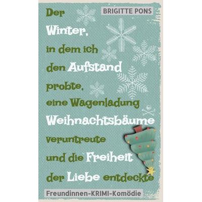 Der Winter, in dem ich den Aufstand probte, eine Wagenladung Weihnachtsbäume veruntreute und die Freiheit der Liebe entdeckte, Taschenbuch von
