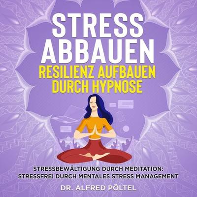 Stress abbauen Resilienz aufbauen durch Hypnose - Alfred Pöltel, Audio, 9783986464134