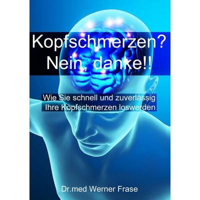 Kopfschmerzen - Nein Danke, Taschenbuch von med. Werner Frase, BoD – Books on Demand, 978-3-7386-0152-7