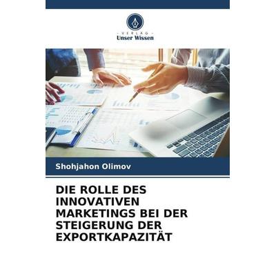 Die Rolle des Innovativen Marketings bei der Steigerung der Exportkapazität, Taschenbuch von Shohjahon Olimov, Verlag Unser Wissen, 978-620-6-41350-9