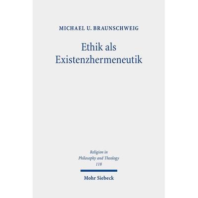 Braunschweig, M: Ethik als Existenzhermeneutik, Taschenbuch von Michael U. Braunschweig, Mohr Siebeck, 978-3-16-160120-0