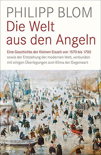 Philipp Blom - Die Welt aus den Angeln: Eine Geschichte der Kleinen Eiszeit von 1570 bis 1700 sowie der Entstehung der modernen Welt, verbunden mit einigen Überlegungen zum Klima der Gegenwart - Preis vom 18.10.2026 15:28:09 h