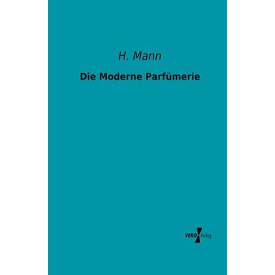 Die Moderne Parfümerie, Taschenbuch von H. Mann, BoD - Books on Demand, 978-3-95610-001-7