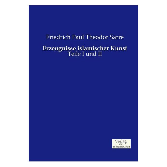 Verlag der Wissenschaften Erzeugnisse islamischer Kunst, 2 Tle. (Deutsch, Softcover, Friedrich Paul Theodor Sarre) (55612062)