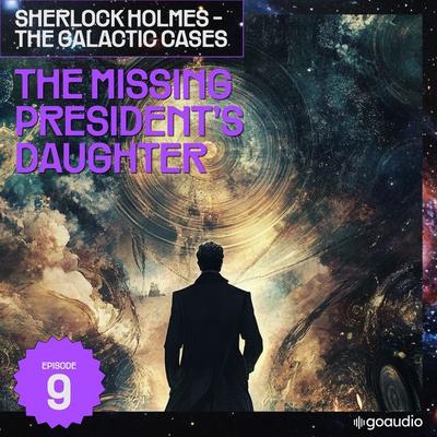 The Missing President's Daughter (Sherlock Holmes - The Galactic Cases, Episode 9) - Arthur Conan Doyle,S. Pomej, Audio, 9783711909596