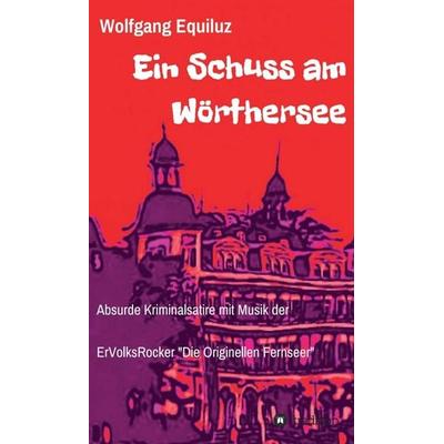 Ein Schuss am Wörthersee, Gebundene Ausgabe von Wolfgang Equiluz, Tredition, 978-3-7345-2528-5