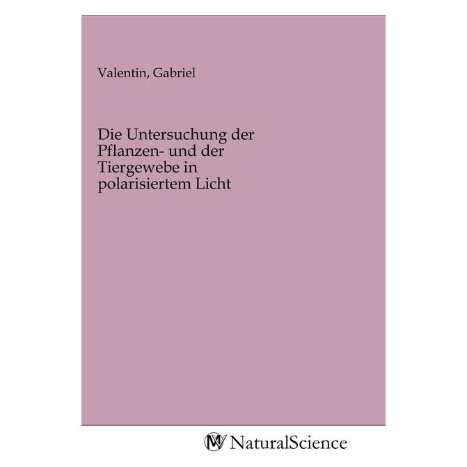 MV-NaturalScience Die Untersuchung der Pflanzen- und der Tiergewebe in polarisiertem Licht (Deutsch, Softcover, Gabriel Valentin) (56149101)