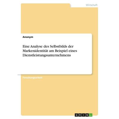 Eine Analyse des Selbstbilds der Markenidentität am Beispiel eines Dienstleistungsunternehmens, Taschenbuch von Anonymous, GRIN, 978-3-346-97170-8
