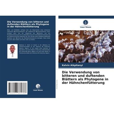 Die Verwendung von bitteren und duftenden Blättern als Phytogene in der Hähnchenfütterung, Taschenbuch von Kelvin Aikpitanyi, Verlag Unser Wissen,
