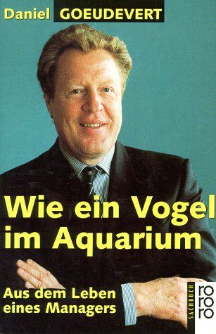Daniel Goeudevert - Wie ein Vogel im Aquarium. Aus dem Leben eines Managers. - Preis vom 09.10.2026 07:28:09 h