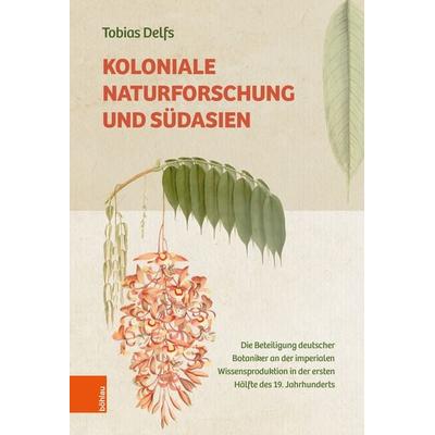Koloniale Naturforschung und Südasien, Gebundene Ausgabe von Tobias Delfs, Böhlau Köln, 978-3-412-52754-9