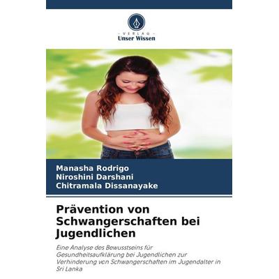 Prävention von Schwangerschaften bei Jugendlichen, Taschenbuch von Manasha Rodrigo,Niroshini Darshani,Chitramala Dissanayake, Verlag Unser Wissen
