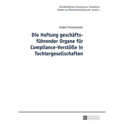 Die Haftung geschäftsführender Organe für Compliance-Verstöße in Tochtergesellschaften, Gebundene Ausgabe von André Frischemeier, Peter Lang GmbH,
