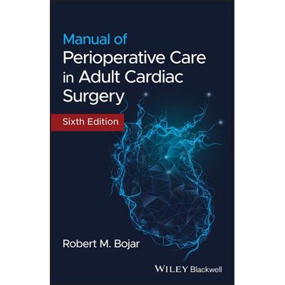 Manual of Perioperative Care in Adult Cardiac Surgery, Taschenbuch von Robert M. Bojar, John Wiley & Sons, 978-1-119-58255-7