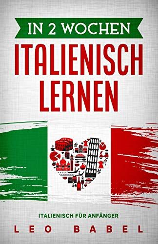 Leo Babel - In 2 Wochen Italienisch lernen – Italienisch für Anfänger: Italienisch schnell und einfach für den Alltag und Reisen. Grammatik, die wichtigsten Vokabeln, Aussprache, Übungen & mehr spielerisch lernen - Preis vom 09.10.2026 07:28:09 h