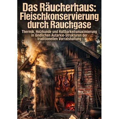 Das Räucherhaus: Fleischkonservierung durch Rauchgase, Taschenbuch von Luis Wagenknecht, Epubli, 978-3-565-57618-0