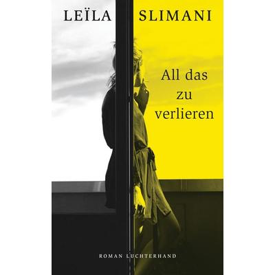 All das zu verlieren, Gebundene Ausgabe von Leïla Slimani, Luchterhand