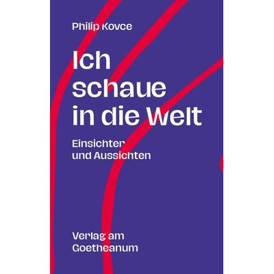 Ich schaue in die Welt, Taschenbuch von Philip Kovce, Verlag am Goetheanum, 978-3-7235-1653-9