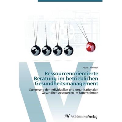 Ressourcenorientierte Beratung im betrieblichen Gesundheitsmanagement, Taschenbuch von Astrid Rimbach, AV Akademikerverlag, 978-3-639-43884-0