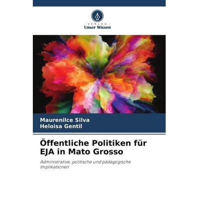 Öffentliche Politiken für EJA in Mato Grosso, Taschenbuch von Maurenilce Silva,Heloisa Gentil, Verlag Unser Wissen, 978-620-5-22909-5