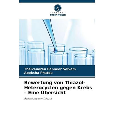Bewertung von Thiazol-Heterocyclen gegen Krebs - Eine Übersicht, Taschenbuch von Theivendren Panneer Selvam,Apeksha Phatde, Verlag Unser Wissen,