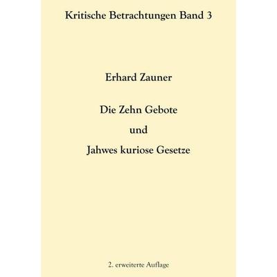 Die Zehn Gebote und Jahwes kuriose Gesetze, Taschenbuch von Erhard Zauner, BoD – Books on Demand, 978-3-7543-4628-0