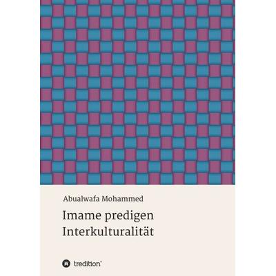 Imame predigen Interkulturalität, Taschenbuch von Abualwafa Mohammed, Tredition, 978-3-7482-1207-2