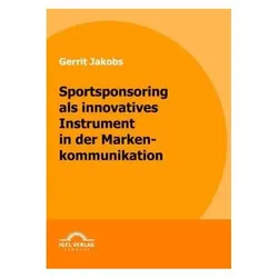 Sportsponsoring als innovatives Instrument in der Markenkommunikation, Fachbücher von Gerrit Jakobs