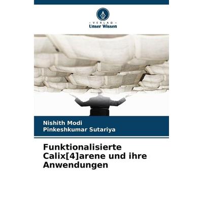 Funktionalisierte Calix[4]arene und ihre Anwendungen, Taschenbuch von Nishith Modi,Pinkeshkumar Sutariya, Verlag Unser Wissen, 978-620-2-22150-4