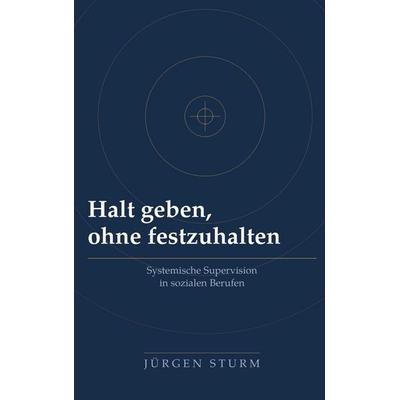 Halt geben, ohne festzuhalten, Taschenbuch von Jürgen Sturm, BoD – Books on Demand, 978-3-696-35117-5