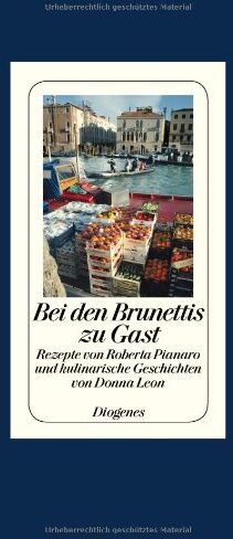 Donna Leon - Bei den Brunettis zu Gast: Rezepte von Roberta Pianaro und kulinarische Geschichten von Donna Leon - Preis vom 10.10.2026 11:48:34 h