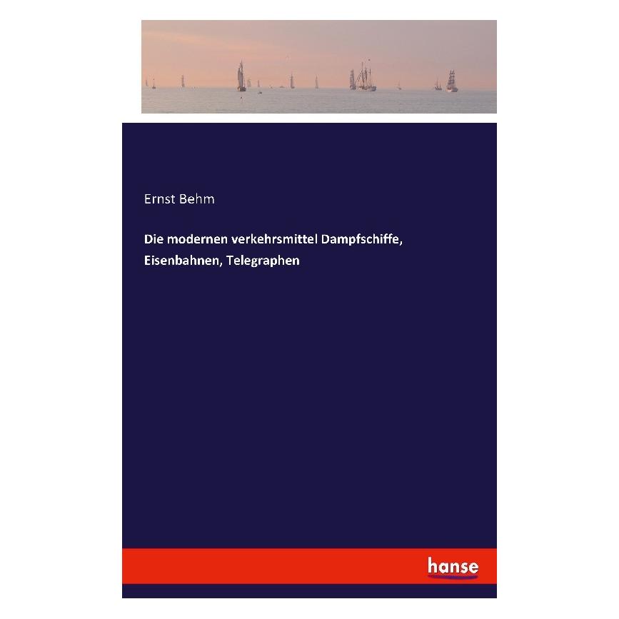 Hansebooks Die modernen verkehrsmittel Dampfschiffe, Eisenbahnen, Telegraphen (Deutsch, Ernst Behm, 2016) (55842601)