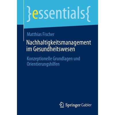 Nachhaltigkeitsmanagement im Gesundheitswesen, Taschenbuch von Matthias Fischer, Springer Fachmedien Wiesbaden GmbH, 978-3-658-44393-1