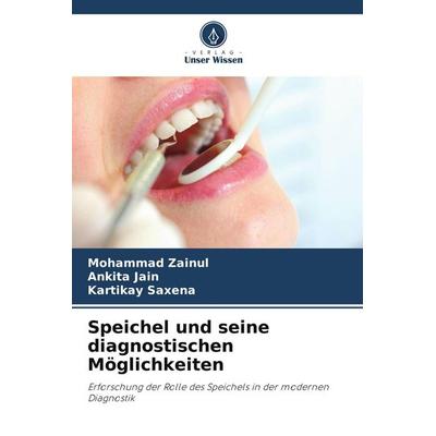 Speichel und seine diagnostischen Möglichkeiten, Taschenbuch von Mohammad Zainul,Ankita Jain,Kartikay Saxena, Verlag Unser Wissen, 978-620-9-88308-8