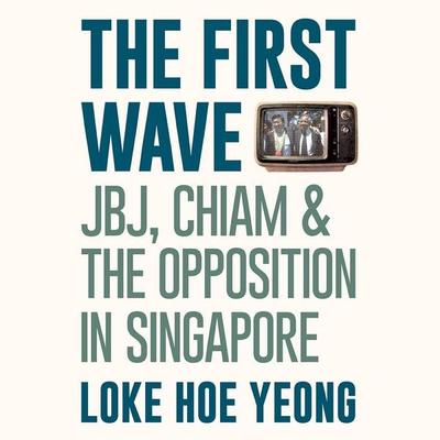 The First Wave: JBJ, Chiam & the Opposition in Singapore - Loke Hoe Yeong, Audio, 9789179236274
