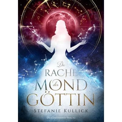 Die Rache der Mondgöttin, Taschenbuch von Stefanie Kullick, Drachenmond Verlag GmbH, 978-3-95991-700-1
