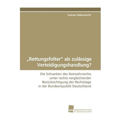 'Rettungsfolter' als zulässige Verteidigungshandlung?, Taschenbuch von Andreas Weberndorfer, Südwestdeutscher Verlag für Hochschulschriften,