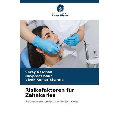 Risikofaktoren für Zahnkaries, Taschenbuch von Shrey Vardhan,Navpreet Kaur,Vivek Kumar Sharma, Verlag Unser Wissen