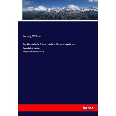 Das Hrabanische Glossar und die ältesten bayrischen Sprachdenkmäler, Taschenbuch von Ludwig Wüllner, Hansebooks, 978-3-7434-9054-3