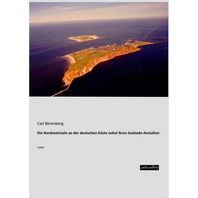 Die Nordseeinseln an der deutschen Küste nebst ihren Seebade-Anstalten, Taschenbuch von Carl Berenberg, Weitsuechtig, 978-3-95656-272-3