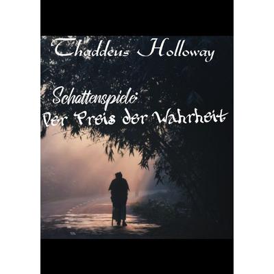 Schattenspiele:Der Preis der Wahrheit, Taschenbuch von Thaddeus Holloway, Epubli, 978-3-8187-3787-0