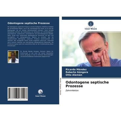 Odontogene septische Prozesse, Taschenbuch von Ricardo Méndez,Roberto Góngora,Otto Alemán, Verlag Unser Wissen, 978-620-3-26550-7